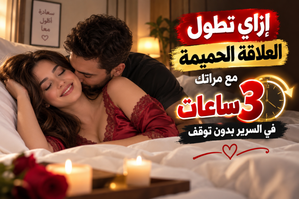 إزاي تطوّل العلاقة الحميمة مع مراتك 3 ساعات في السرير بدون توقف؟